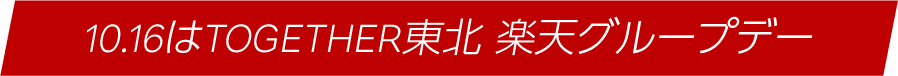 10.16はTOGETHER東北 楽天グループデー